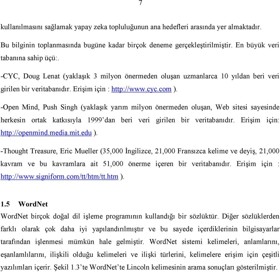 -Open Mind, Push Singh (yaklaşık yarım milyon önermeden oluşan, Web sitesi sayesinde herkesin ortak katkısıyla 1999 dan beri veri girilen bir veritabanıdır. Erişim için: http://openmind.media.mit.