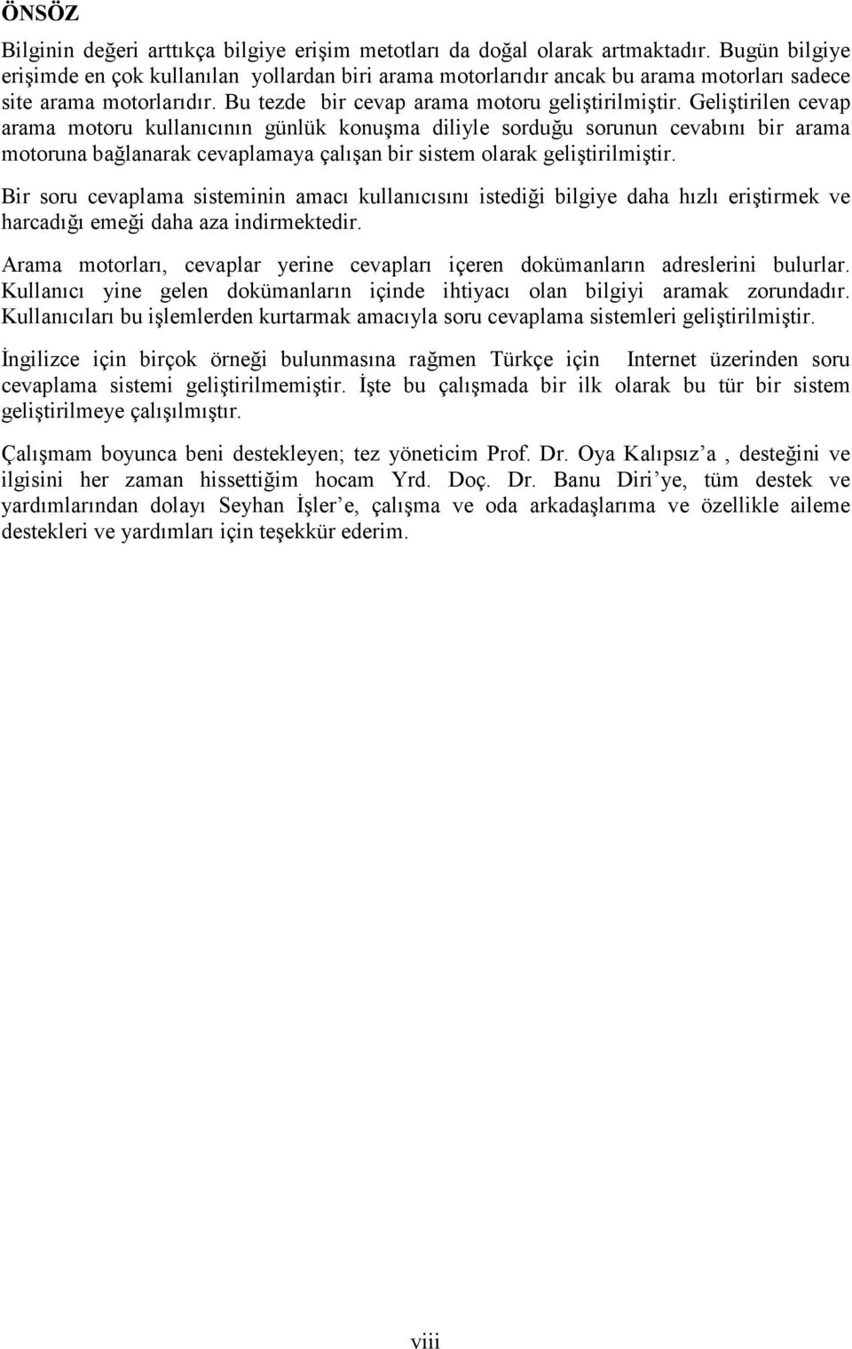 Geliştirilen cevap arama motoru kullanıcının günlük konuşma diliyle sorduğu sorunun cevabını bir arama motoruna bağlanarak cevaplamaya çalışan bir sistem olarak geliştirilmiştir.