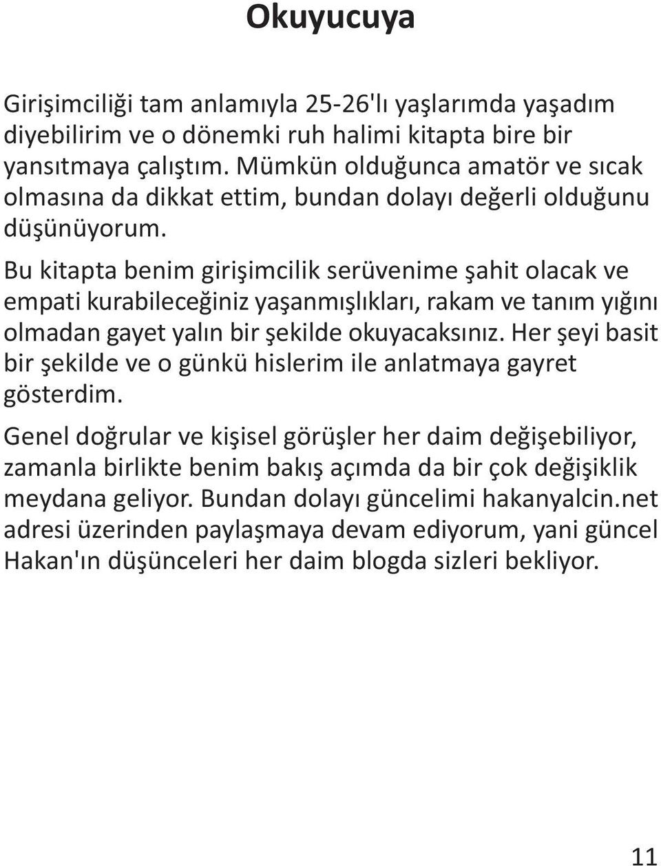 Bu kitapta benim giriþimcilik serüvenime þahit olacak ve empati kurabileceðiniz yaþanmýþlýklarý, rakam ve taným yýðýný olmadan gayet yalýn bir þekilde okuyacaksýnýz.