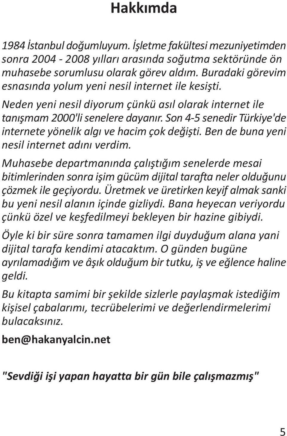 Son 4-5 senedir Türkiye'de internete yönelik algý ve hacim çok deðiþti. Ben de buna yeni nesil internet adýný verdim.