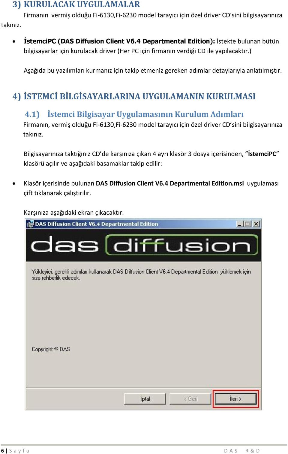 ) Aşağıda bu yazılımları kurmanız için takip etmeniz gereken adımlar detaylarıyla anlatılmıştır. 4) İSTEMCİ BİLGİSAYARLARINA UYGULAMANIN KURULMASI 4.