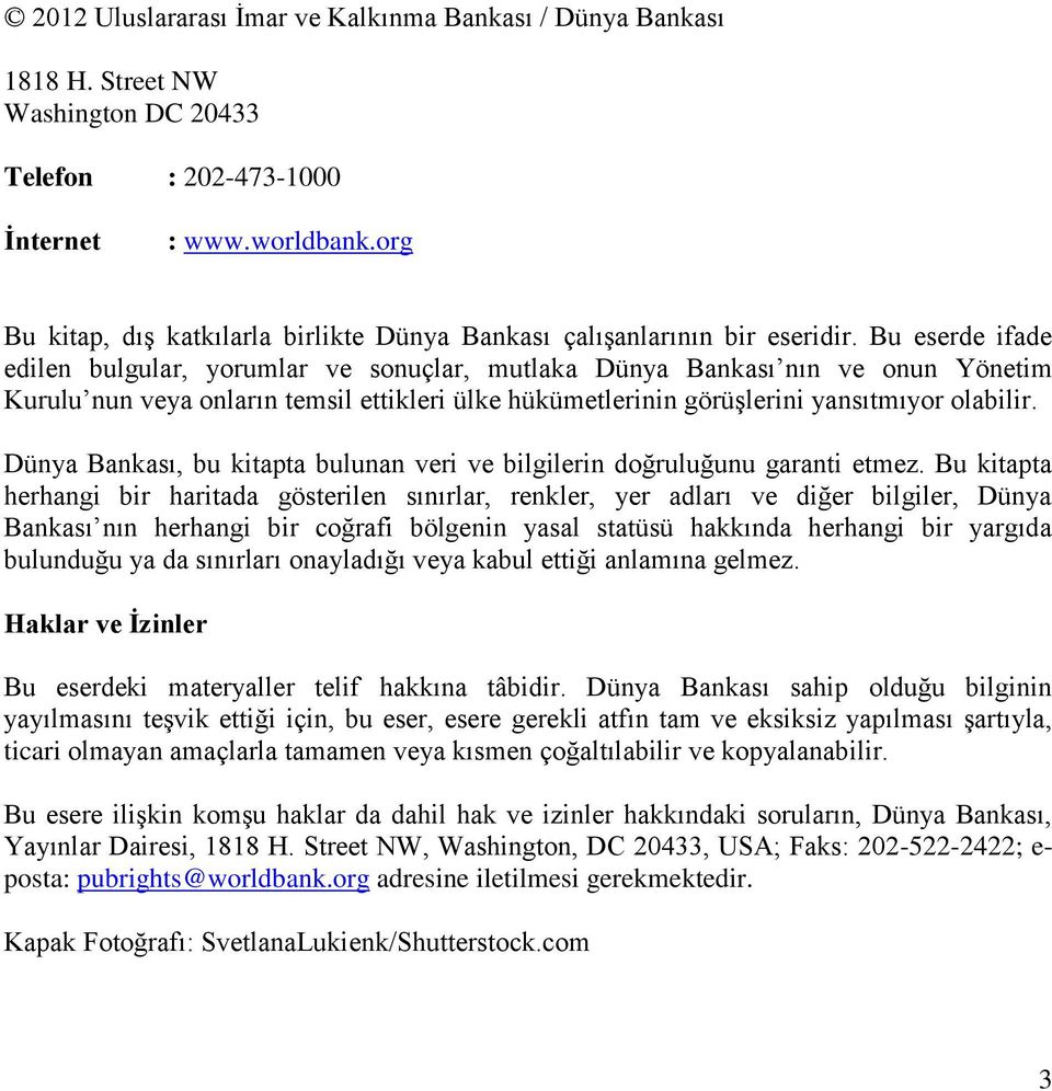 Bu eserde ifade edilen bulgular, yorumlar ve sonuçlar, mutlaka Dünya Bankası nın ve onun Yönetim Kurulu nun veya onların temsil ettikleri ülke hükümetlerinin görüşlerini yansıtmıyor olabilir.