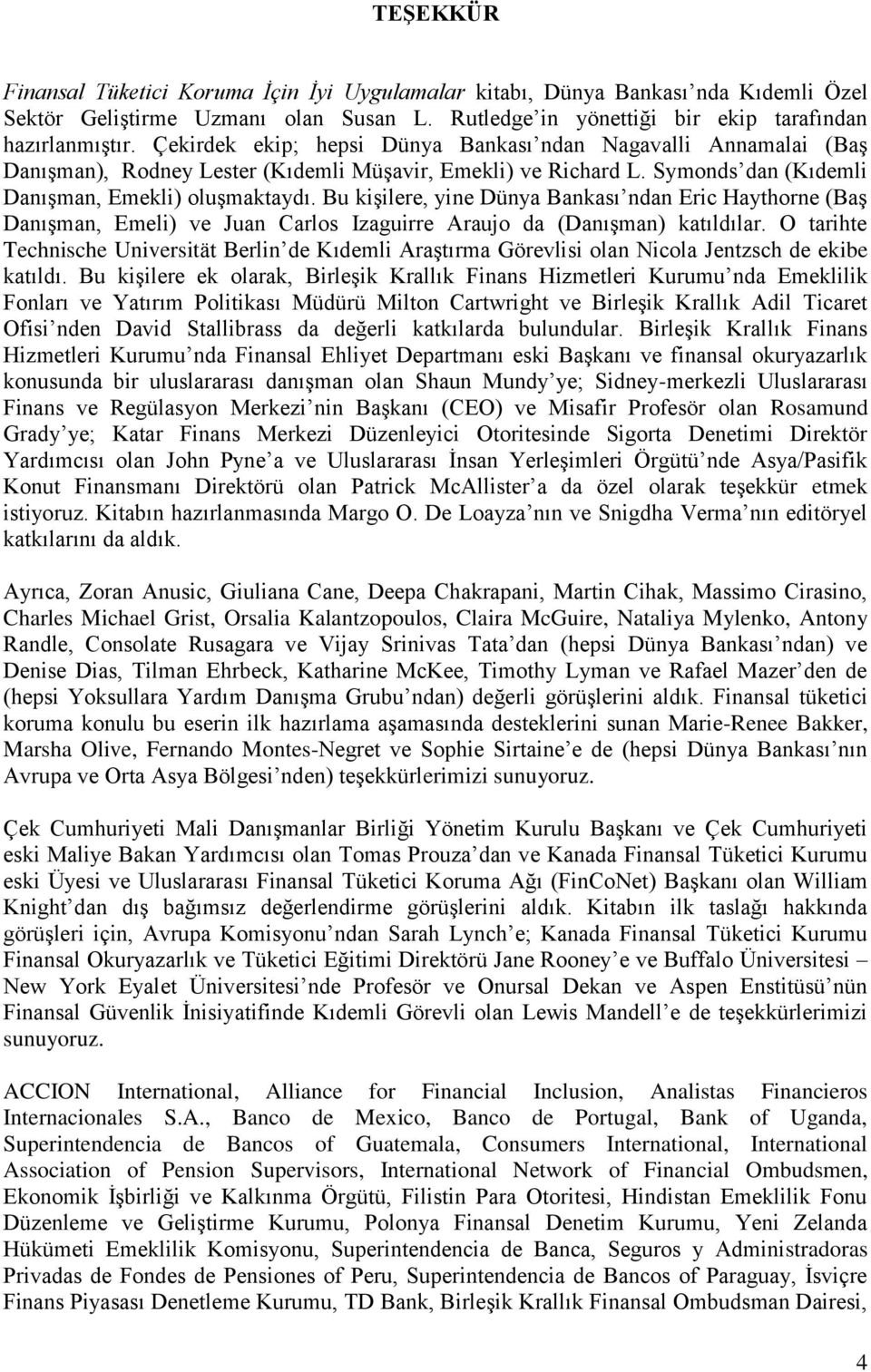 Bu kişilere, yine Dünya Bankası ndan Eric Haythorne (Baş Danışman, Emeli) ve Juan Carlos Izaguirre Araujo da (Danışman) katıldılar.