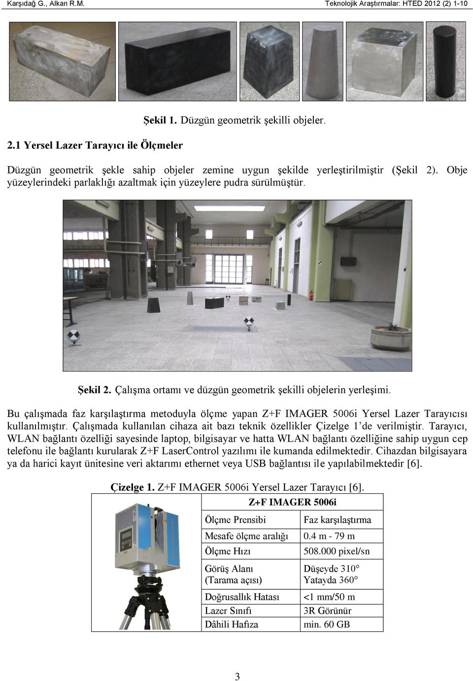 Çalışma ortamı ve düzgün geometrik şekilli objelerin yerleşimi. Bu çalışmada faz karşılaştırma metoduyla ölçme yapan Z+F IMAGER 5006i Yersel Lazer Tarayıcısı kullanılmıştır.