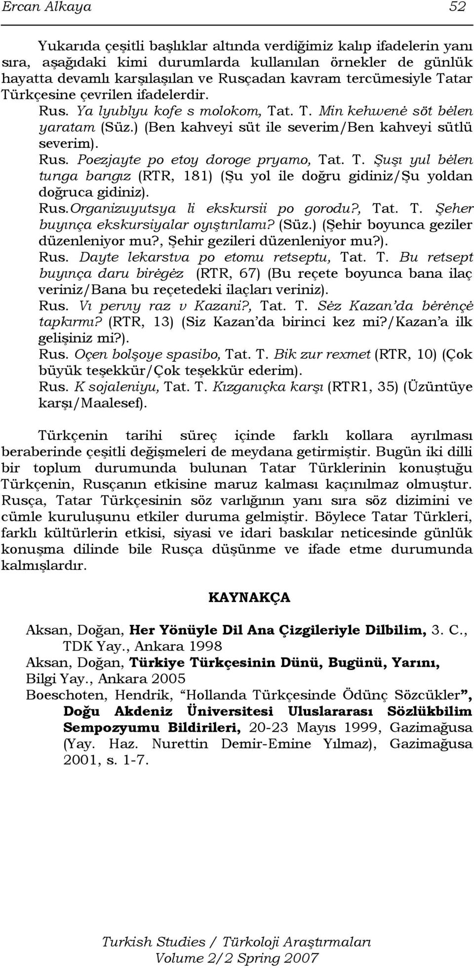 T. Şuşı yul bėlen turıga barıgız (RTR, 181) (Şu yol ile doğru gidiniz/şu yoldan doğruca gidiniz). Rus.Organizuyutsya li ekskursii po gorodu?, Tat. T. Şeher buyınça ekskursiyalar oyıştırılamı? (Süz.