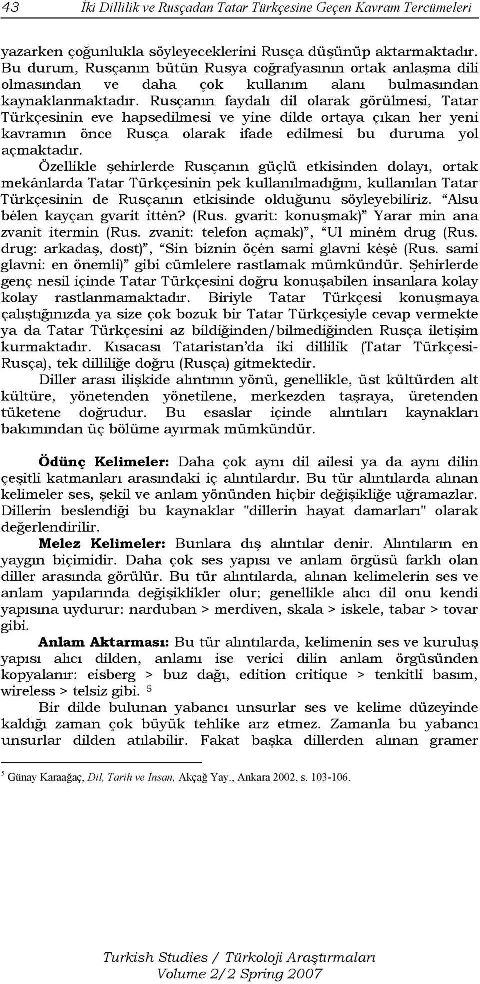 Rusçanın faydalı dil olarak görülmesi, Tatar Türkçesinin eve hapsedilmesi ve yine dilde ortaya çıkan her yeni kavramın önce Rusça olarak ifade edilmesi bu duruma yol açmaktadır.