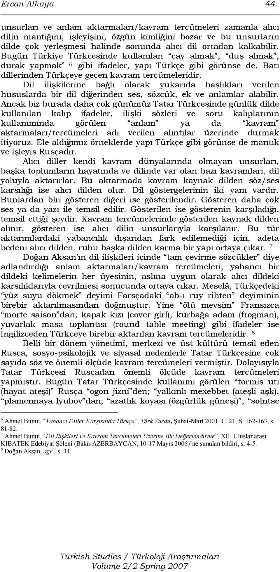 Dil ilişkilerine bağlı olarak yukarıda başlıkları verilen hususlarda bir dil diğerinden ses, sözcük, ek ve anlamlar alabilir.