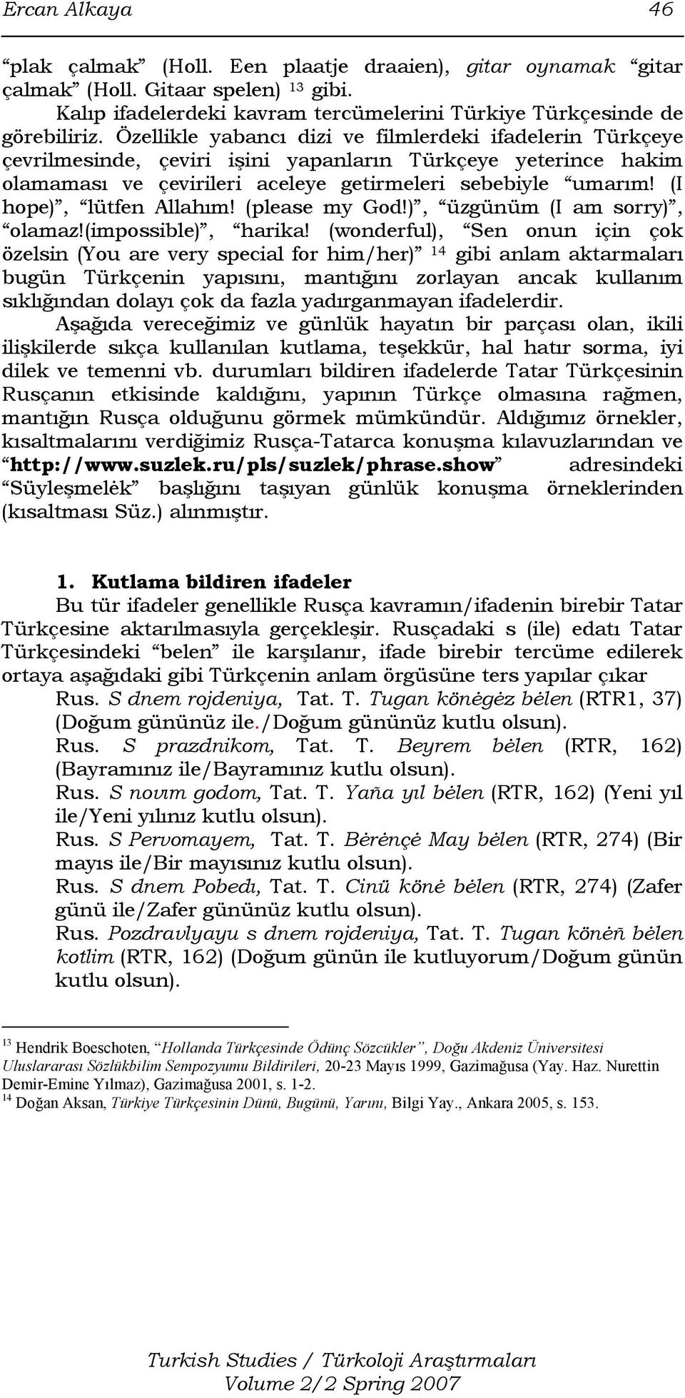 (I hope), lütfen Allahım! (please my God!), üzgünüm (I am sorry), olamaz!(impossible), harika!