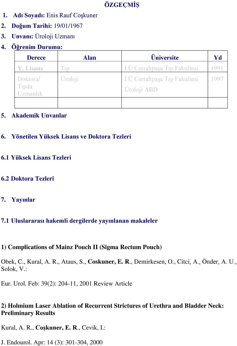 1 Yüksek Lisans Tezleri 6.2 Doktora Tezleri 7. Yayınlar 7.1 Uluslararası hakemli dergilerde yayınlanan makaleler 1) Complications of Mainz Pouch II (Sigma Rectum Pouch) Obek, C., Kural, A. R., Ataus, S.