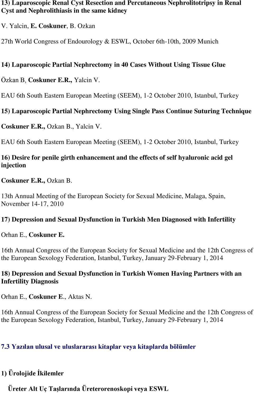 EAU 6th South Eastern European Meeting (SEEM), 1-2 October 2010, Istanbul, Turkey 15) Laparoscopic Partial Nephrectomy Using Single Pass Continue Suturing Technique Coskuner E.R., Ozkan B., Yalcin V.