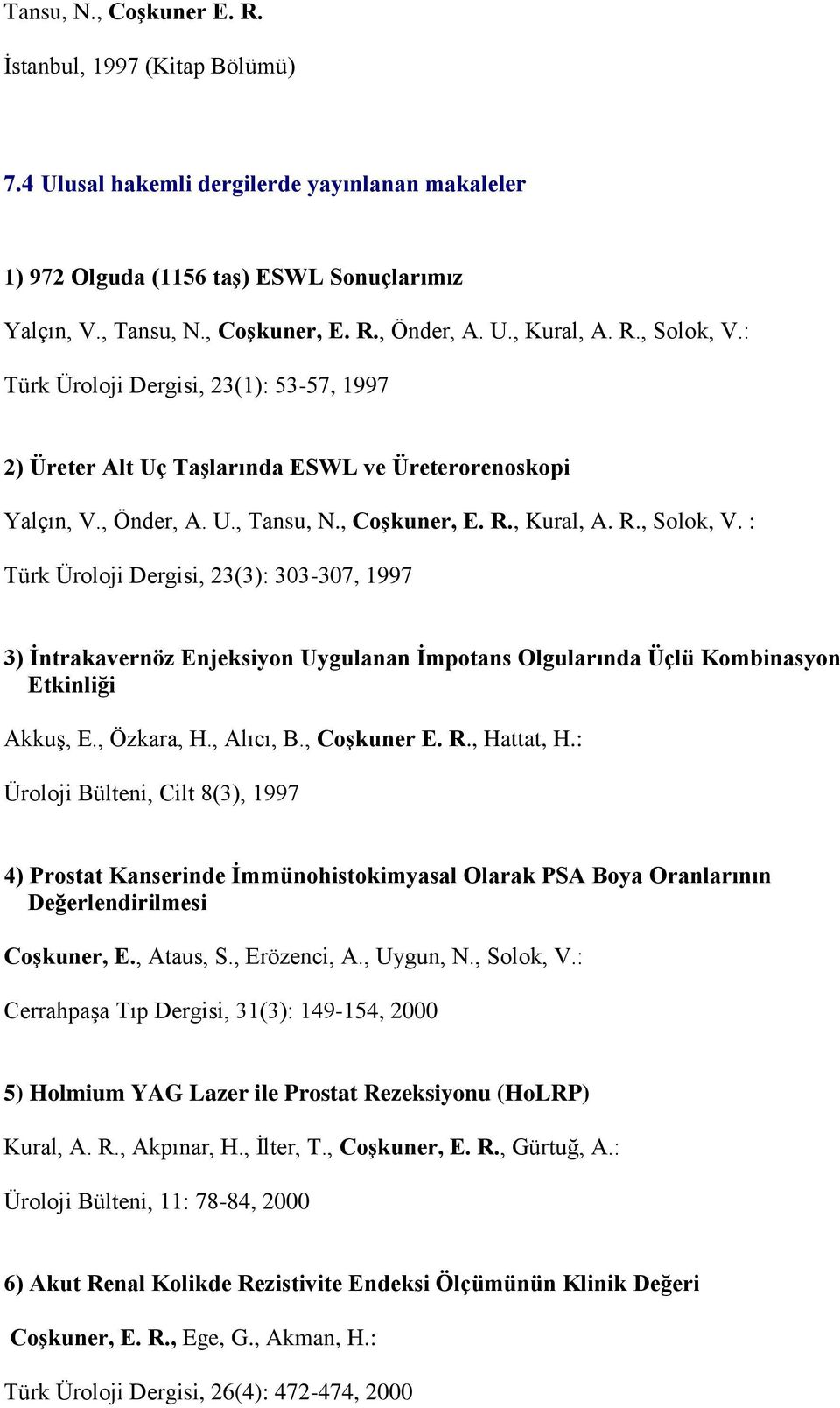 , Özkara, H., Alıcı, B., Coşkuner E. R., Hattat, H.: Üroloji Bülteni, Cilt 8(3), 1997 4) Prostat Kanserinde İmmünohistokimyasal Olarak PSA Boya Oranlarının Değerlendirilmesi Coşkuner, E., Ataus, S.