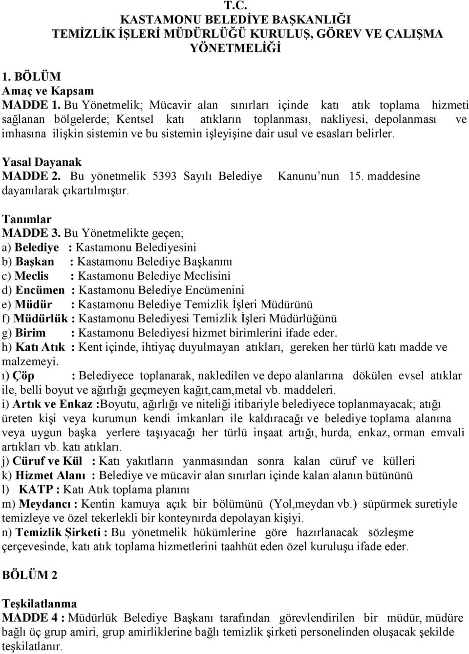 işleyişine dair usul ve esasları belirler. Yasal Dayanak MADDE 2. Bu yönetmelik 5393 Sayılı Belediye dayanılarak çıkartılmıştır. Kanunu nun 15. maddesine Tanımlar MADDE 3.