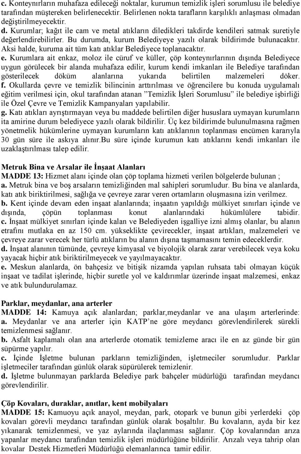 Bu durumda, kurum Belediyeye yazılı olarak bildirimde bulunacaktır. Aksi halde, kuruma ait tüm katı atıklar Belediyece toplanacaktır. e.