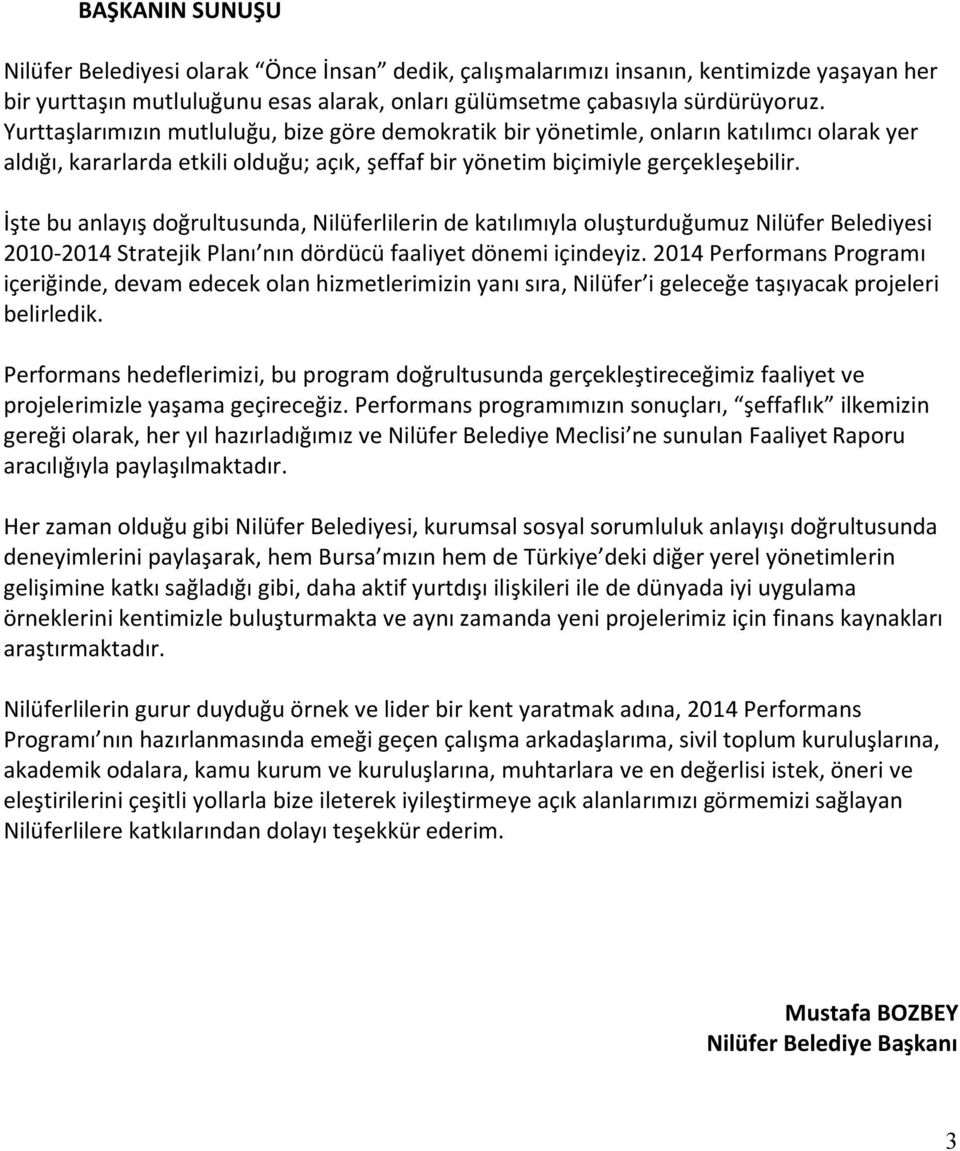 İşte bu anlayış doğrultusunda, Nilüferlilerin de katılımıyla oluşturduğumuz Nilüfer Belediyesi 200-204 Stratejik Planı nın dördücü faaliyet dönemi içindeyiz.