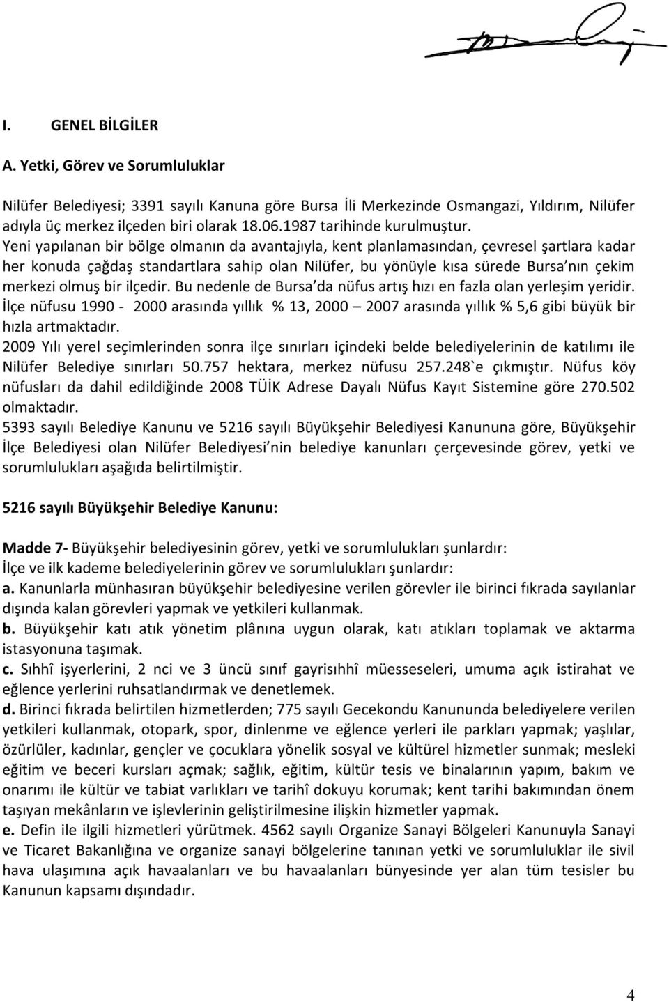 Yeni yapılanan bir bölge olmanın da avantajıyla, kent planlamasından, çevresel şartlara kadar her konuda çağdaş standartlara sahip olan Nilüfer, bu yönüyle kısa sürede Bursa nın çekim merkezi olmuş