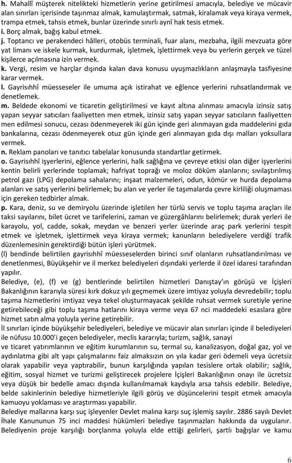 Toptancı ve perakendeci hâlleri, otobüs terminali, fuar alanı, mezbaha, ilgili mevzuata göre yat limanı ve iskele kurmak, kurdurmak, işletmek, işlettirmek veya bu yerlerin gerçek ve tüzel kişilerce