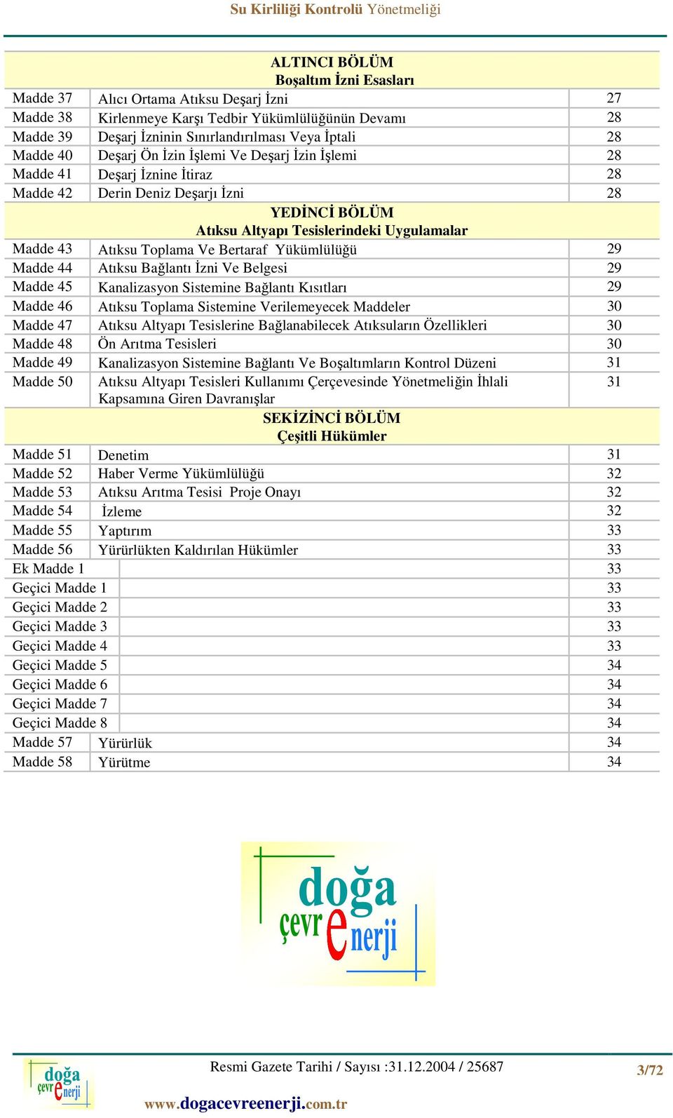 Toplama Ve Bertaraf Yükümlülüğü 29 Madde 44 Atıksu Bağlantı İzni Ve Belgesi 29 Madde 45 Kanalizasyon Sistemine Bağlantı Kısıtları 29 Madde 46 Atıksu Toplama Sistemine Verilemeyecek Maddeler 30 Madde