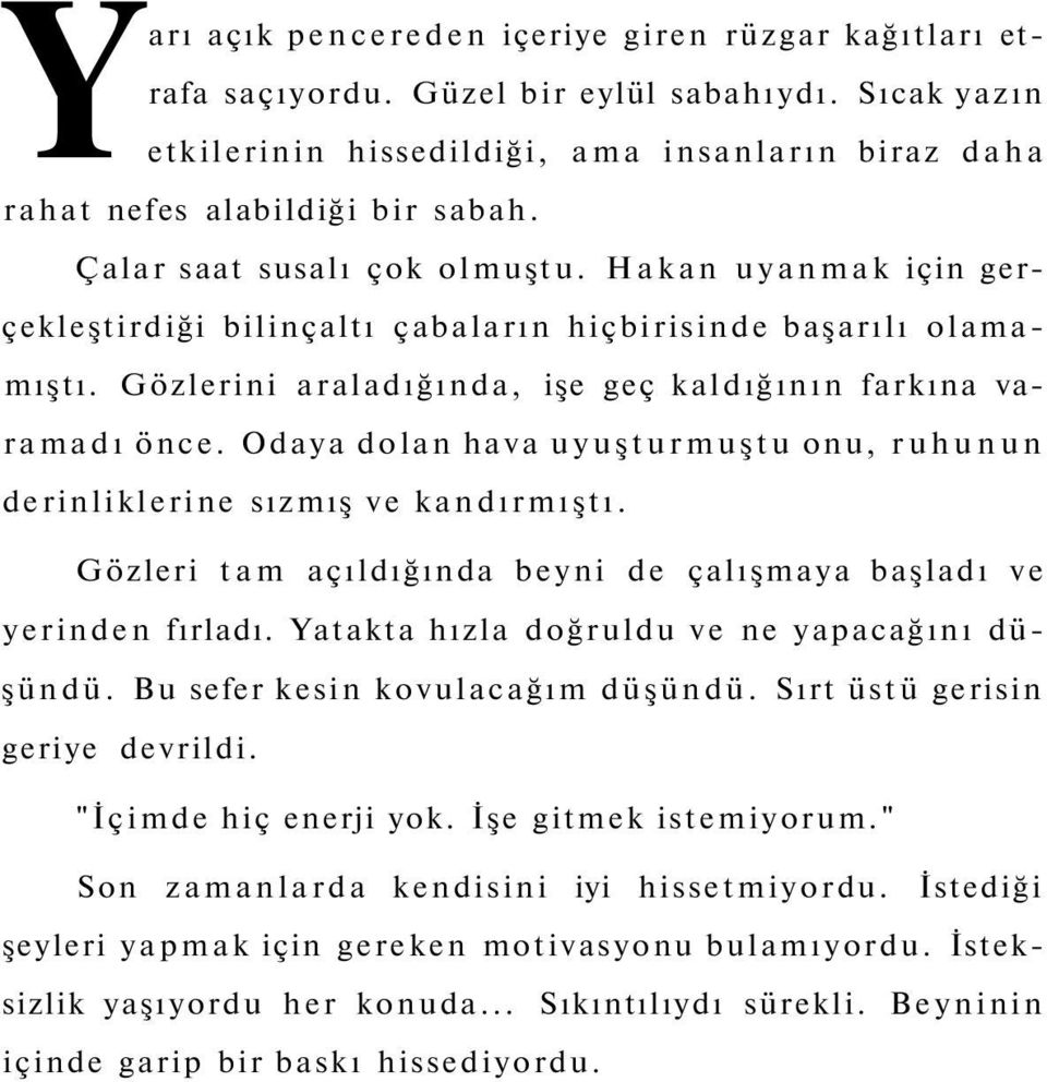 Odaya dolan hava uyuşturmuştu onu, ruhunun derinliklerine sızmış ve kandırmıştı. Gözleri tam açıldığında beyni de çalışmaya başladı ve yerinden fırladı.