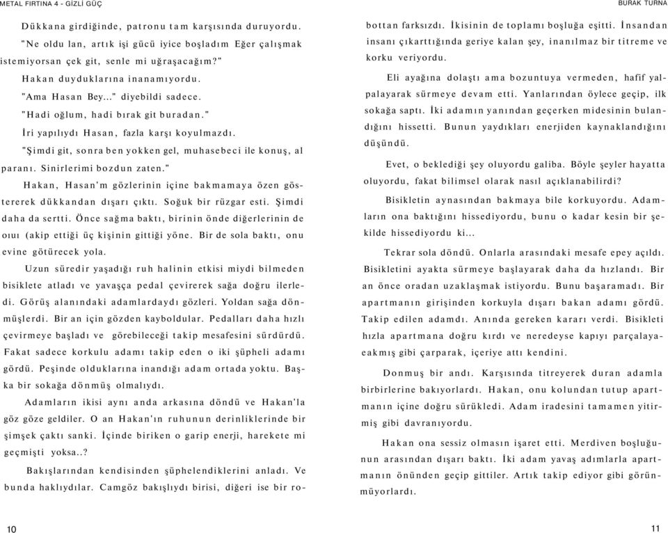 Sinirlerimi bozdun zaten." Hakan, Hasan'm gözlerinin içine bakmamaya özen göstererek dükkandan dışarı çıktı. Soğuk bir rüzgar esti. Şimdi daha da sertti.