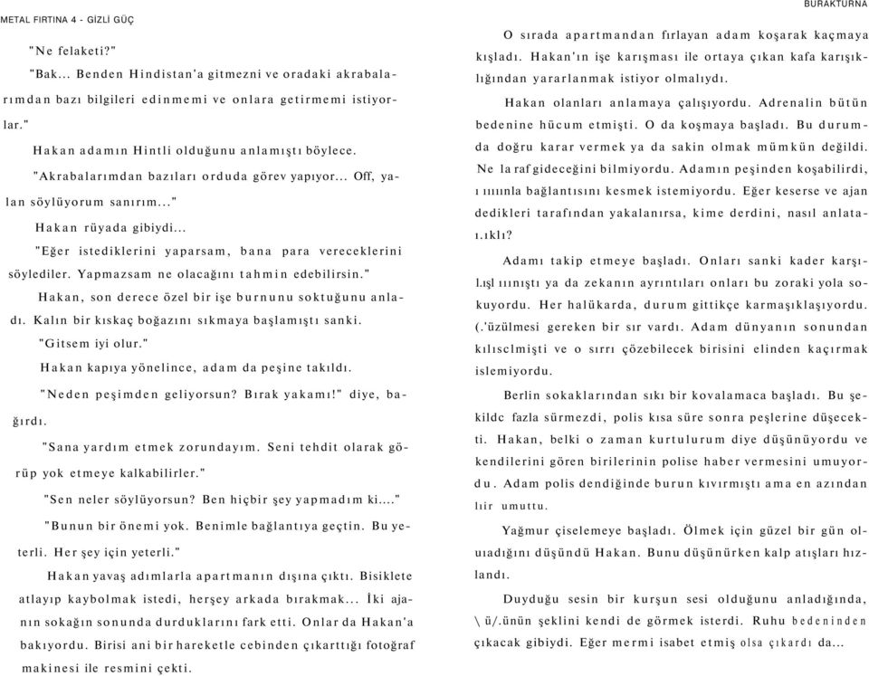 Yapmazsam ne olacağını tahmin edebilirsin." Hakan, son derece özel bir işe burnunu soktuğunu anladı. Kalın bir kıskaç boğazını sıkmaya başlamıştı sanki. "Gitsem iyi olur.