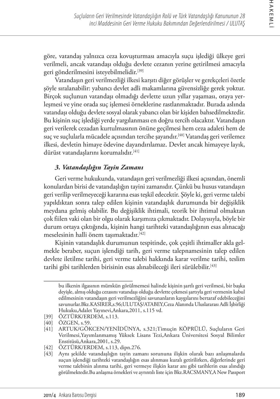 [39] Vatandaşın geri verilmezliği ilkesi karşıtı diğer görüşler ve gerekçeleri özetle şöyle sıralanabilir: yabancı devlet adli makamlarına güvensizliğe gerek yoktur.