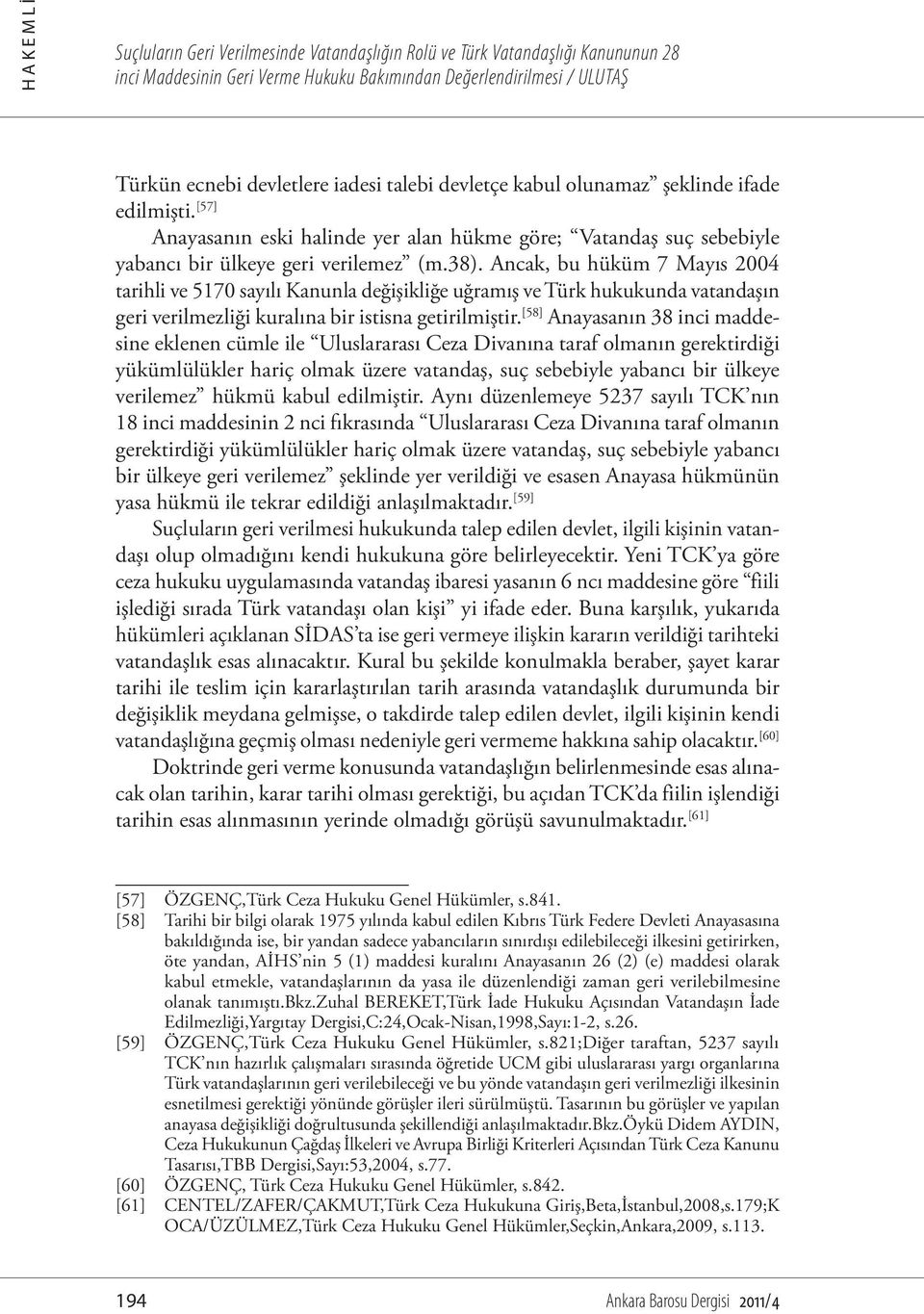 Ancak, bu hüküm 7 Mayıs 2004 tarihli ve 5170 sayılı Kanunla değişikliğe uğramış ve Türk hukukunda vatandaşın geri verilmezliği kuralına bir istisna getirilmiştir.