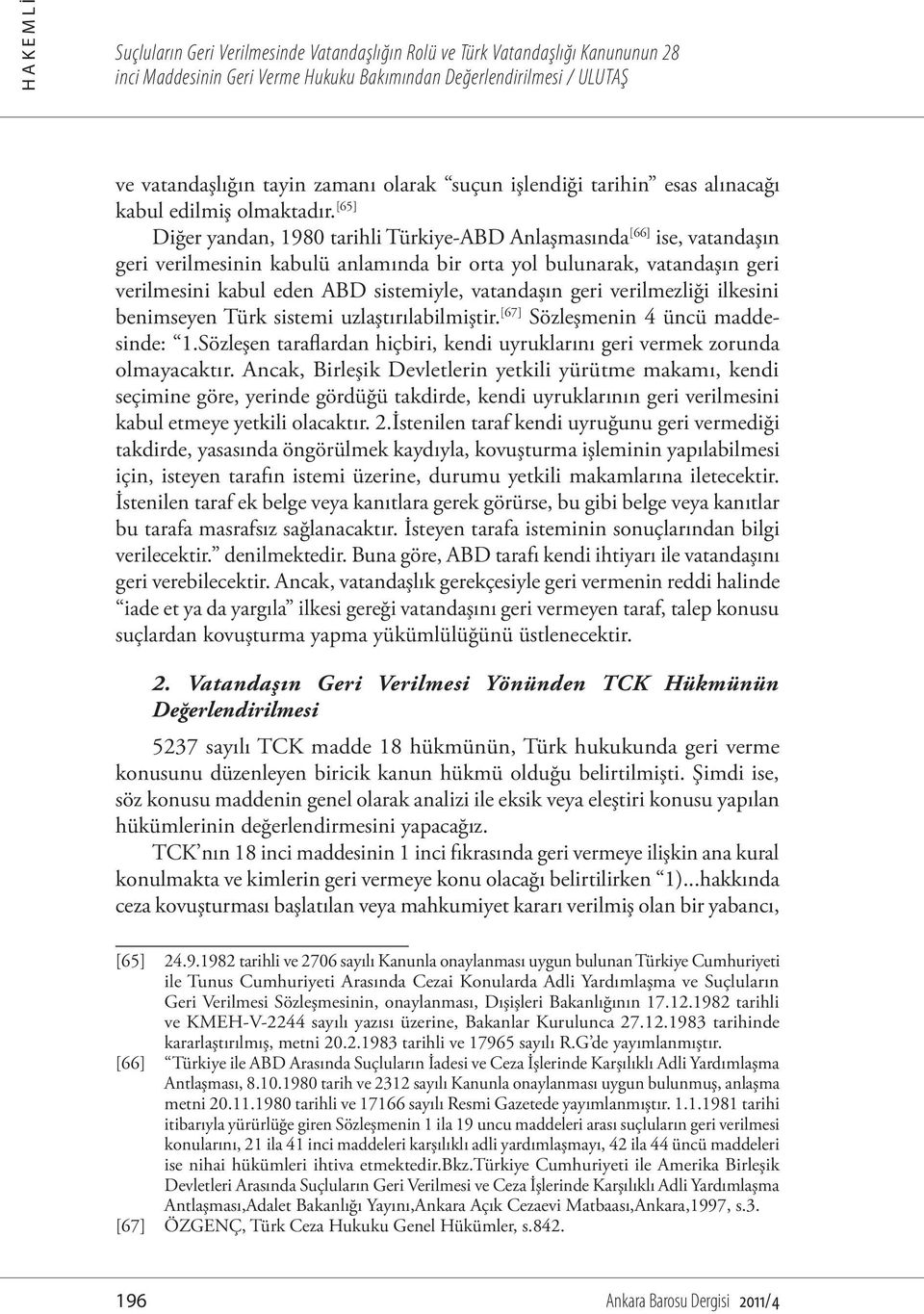 vatandaşın geri verilmezliği ilkesini benimseyen Türk sistemi uzlaştırılabilmiştir. [67] Sözleşmenin 4 üncü maddesinde: 1.