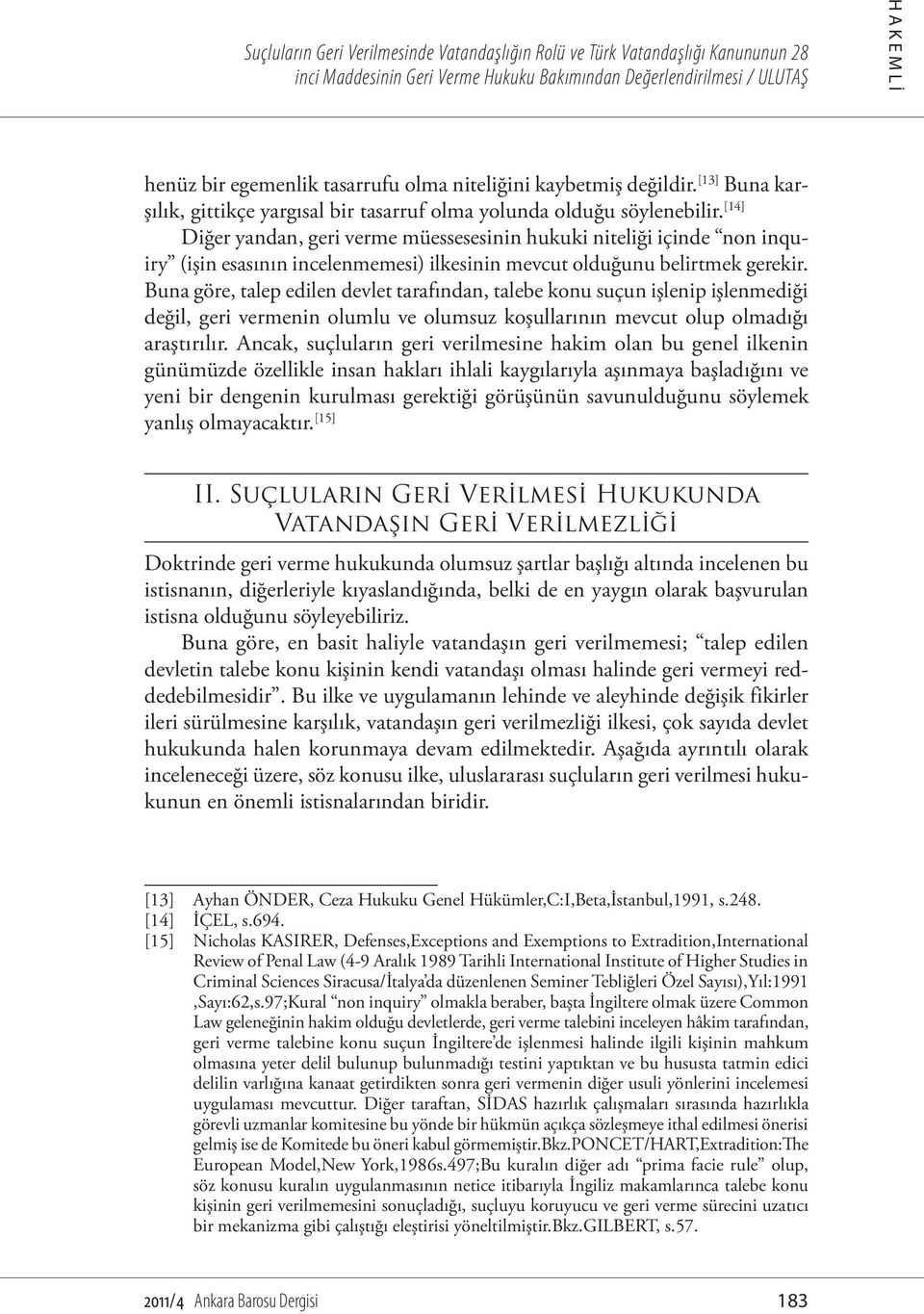 [14] Diğer yandan, geri verme müessesesinin hukuki niteliği içinde non inquiry (işin esasının incelenmemesi) ilkesinin mevcut olduğunu belirtmek gerekir.