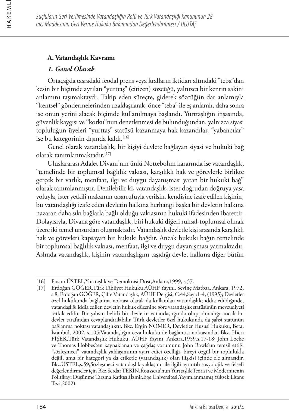 Takip eden süreçte, giderek sözcüğün dar anlamıyla kentsel göndermelerinden uzaklaşılarak, önce teba ile eş anlamlı, daha sonra ise onun yerini alacak biçimde kullanılmaya başlandı.