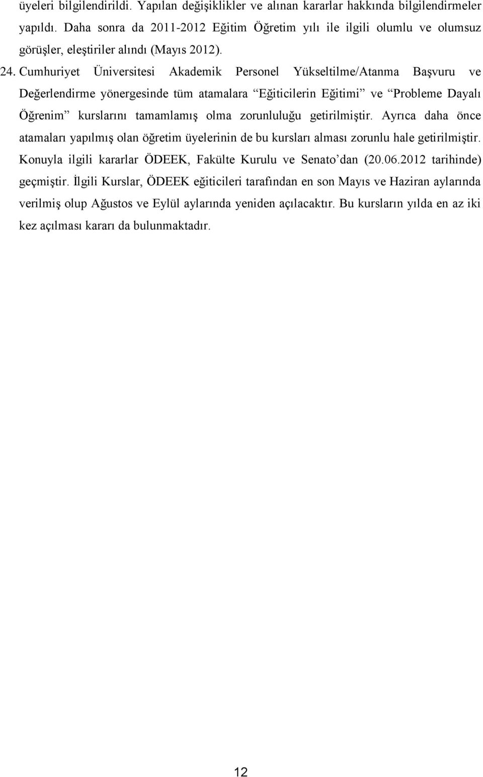 Cumhuriyet Üniversitesi Akademik Personel Yükseltilme/Atanma Başvuru ve Değerlendirme yönergesinde tüm atamalara Eğiticilerin Eğitimi ve Probleme Dayalı Öğrenim kurslarını tamamlamış olma zorunluluğu