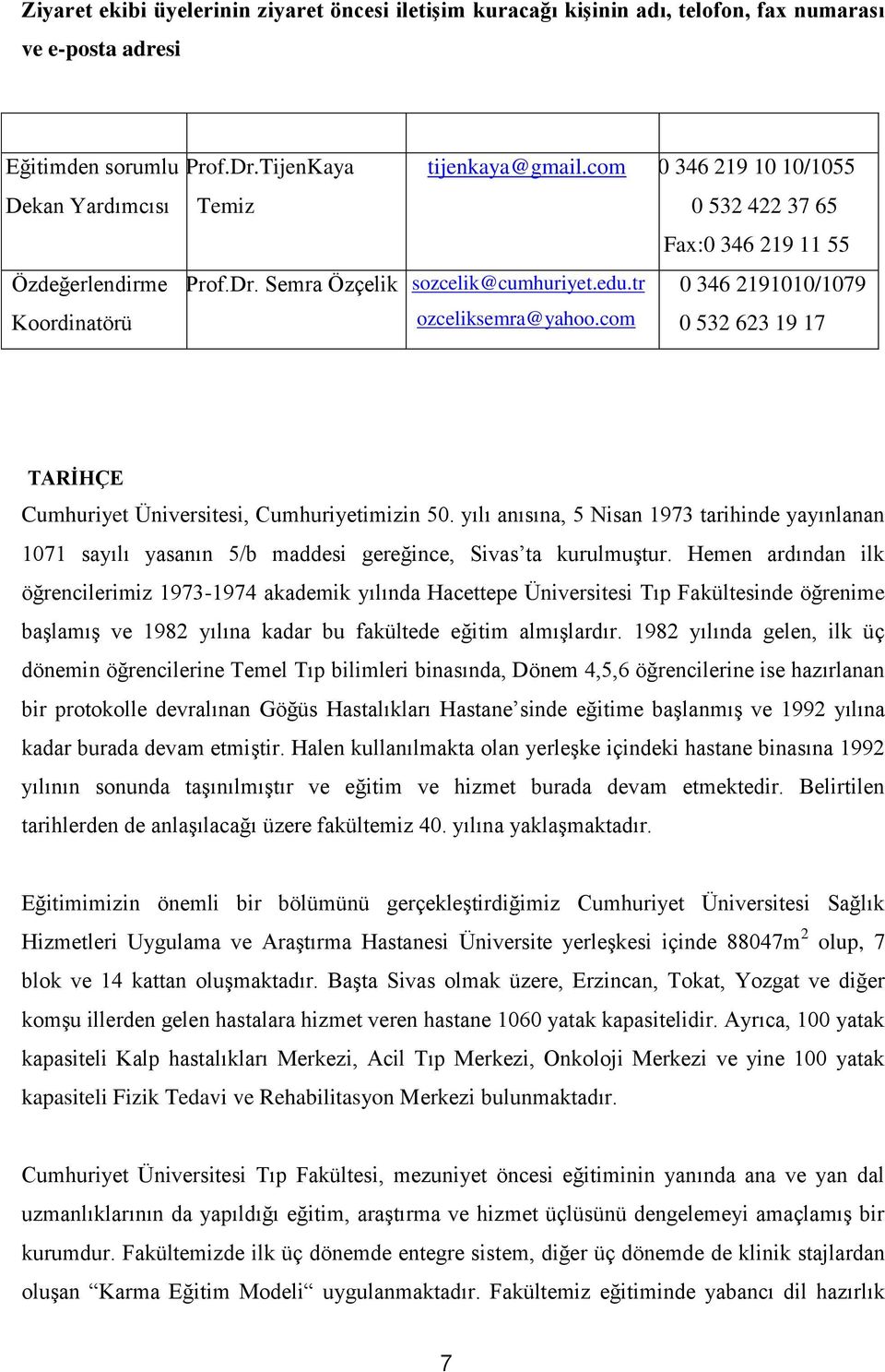 346 0 346 2191010/1079 Koordinatörü ozceliksemra@yahoo.com GSM: 0 0 532 623 19 17 TARİHÇE Cumhuriyet Üniversitesi, Cumhuriyetimizin 50.