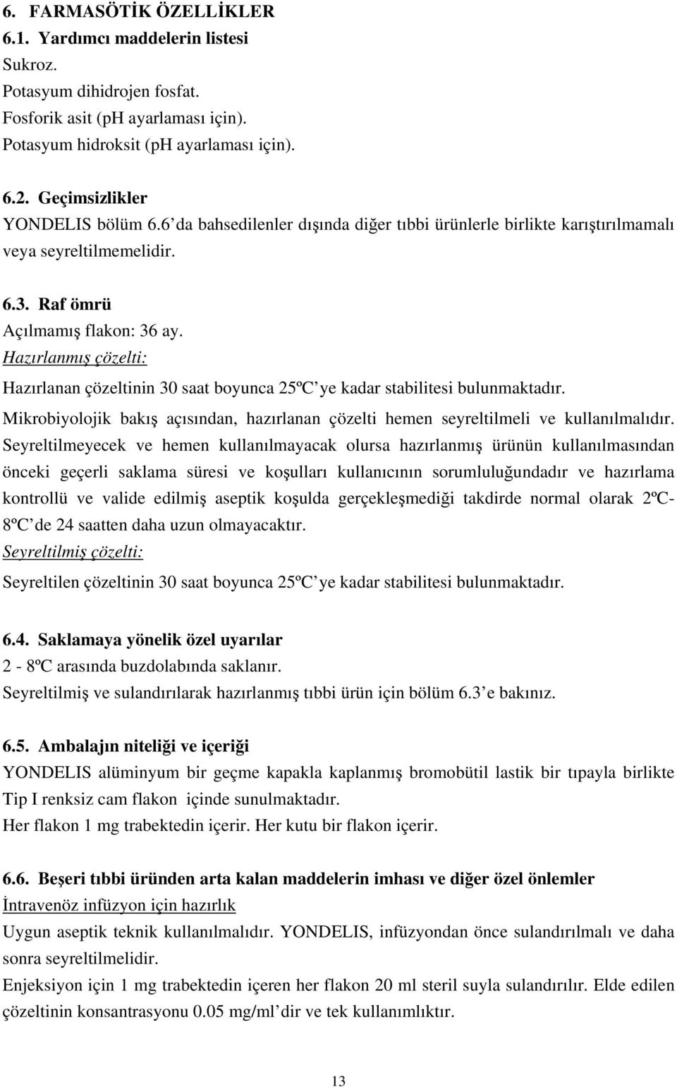 Hazırlanmış çözelti: Hazırlanan çözeltinin 30 saat boyunca 25ºC ye kadar stabilitesi bulunmaktadır. Mikrobiyolojik bakış açısından, hazırlanan çözelti hemen seyreltilmeli ve kullanılmalıdır.