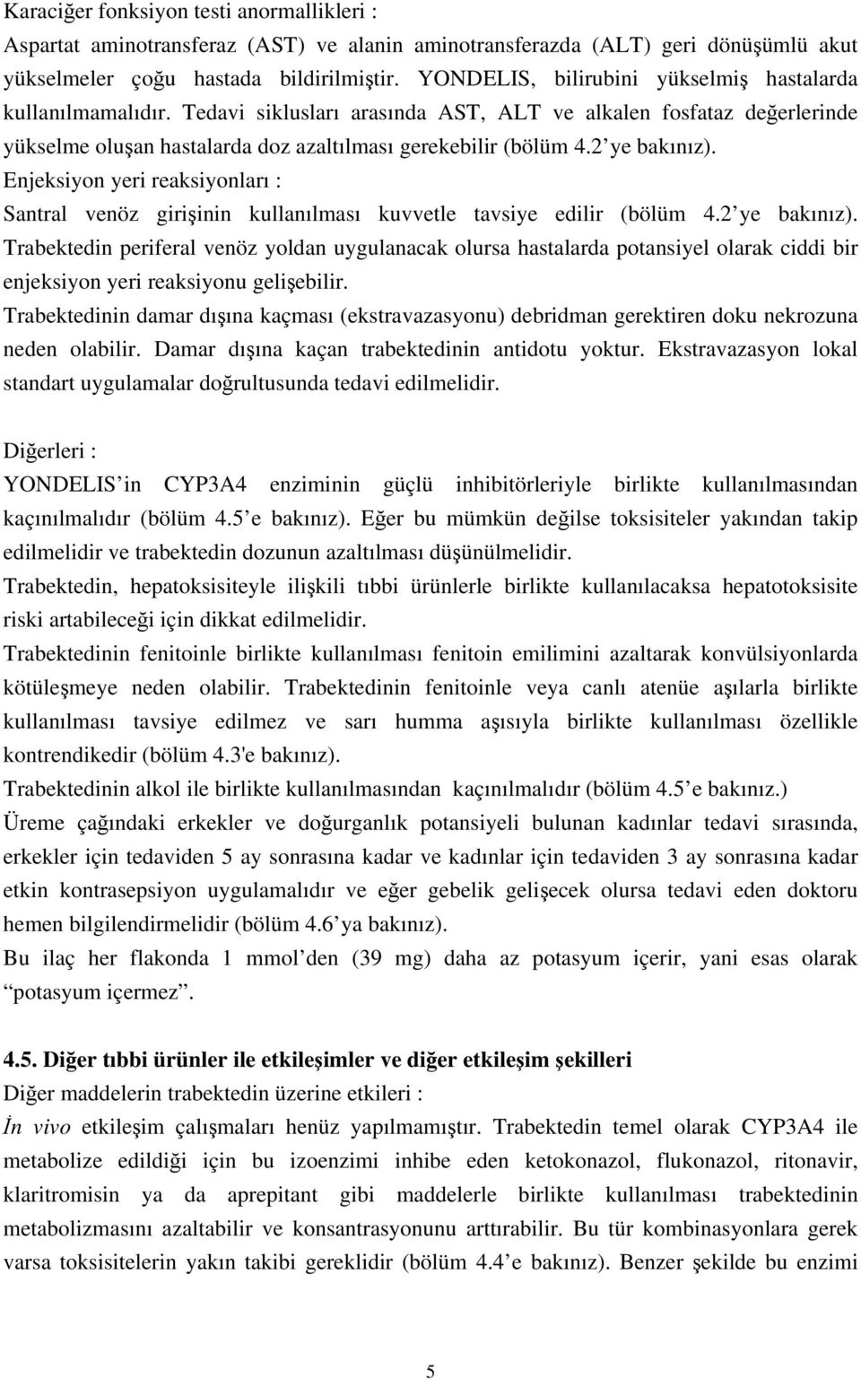 2 ye bakınız). Enjeksiyon yeri reaksiyonları : Santral venöz girişinin kullanılması kuvvetle tavsiye edilir (bölüm 4.2 ye bakınız). Trabektedin periferal venöz yoldan uygulanacak olursa hastalarda potansiyel olarak ciddi bir enjeksiyon yeri reaksiyonu gelişebilir.