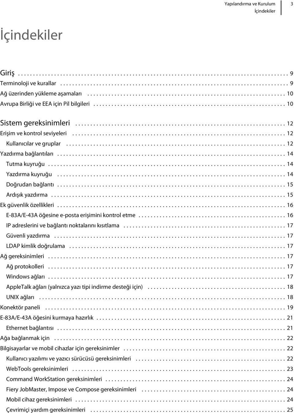 ..16 E-83A/E-43A öğesine e-posta erişimini kontrol etme...16 IP adreslerini ve bağlantı noktalarını kısıtlama...17 Güvenli yazdırma...17 LDAP kimlik doğrulama...17 Ağ gereksinimleri.