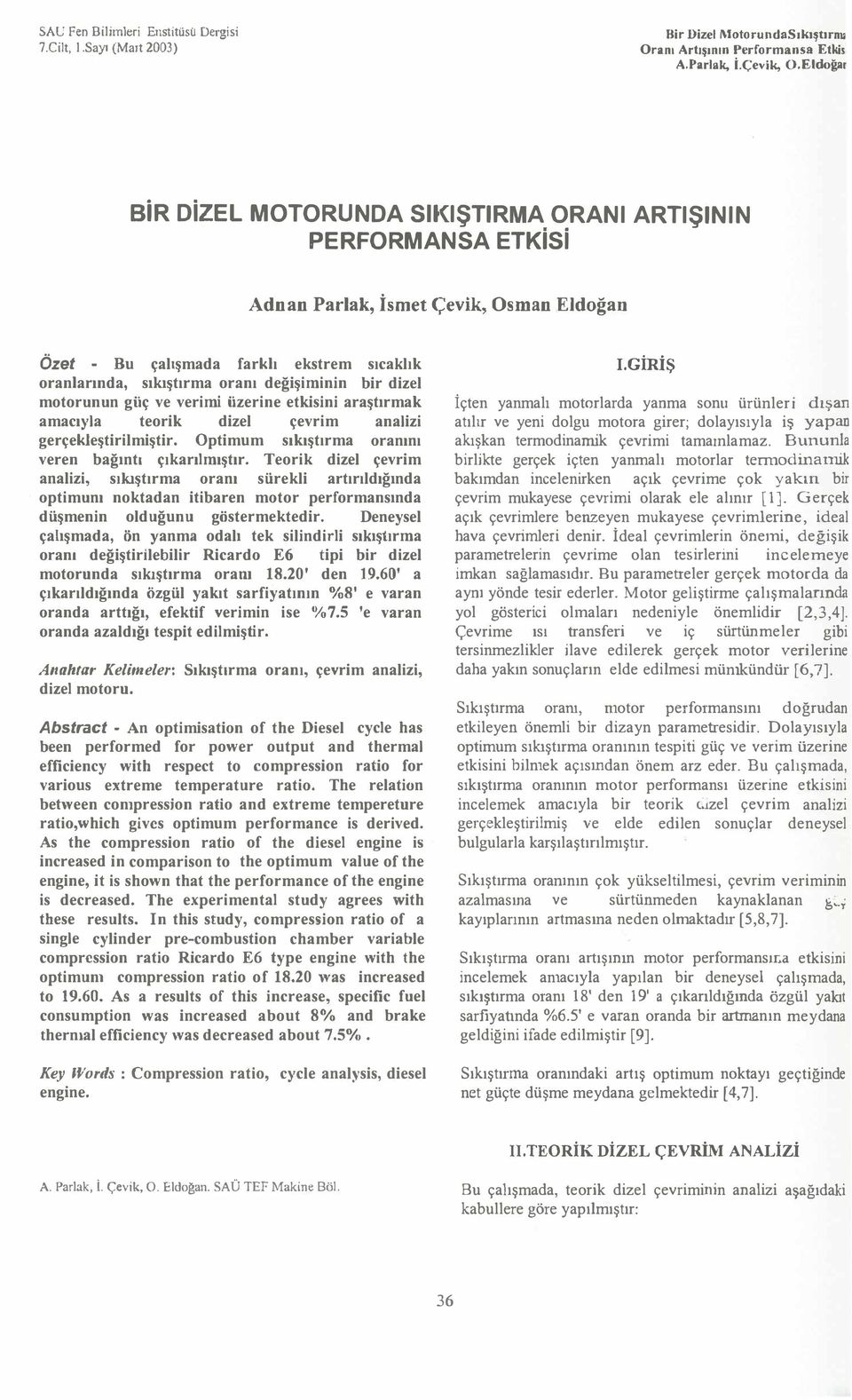 dizel motorunun giiç ve verimi Uzerine etkisini araştrmak amacyla teorik dizel çevrim analizi gerçekleştirilmiştir. Optimum skştrma orann veren bağnti çkarlmştr.