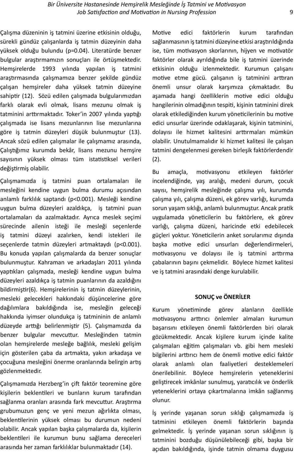 Hemşirelerde 1993 yılında yapılan iş tatmini araştırmasında çalışmamıza benzer şekilde gündüz çalışan hemşireler daha yüksek tatmin düzeyine sahiptir (12).