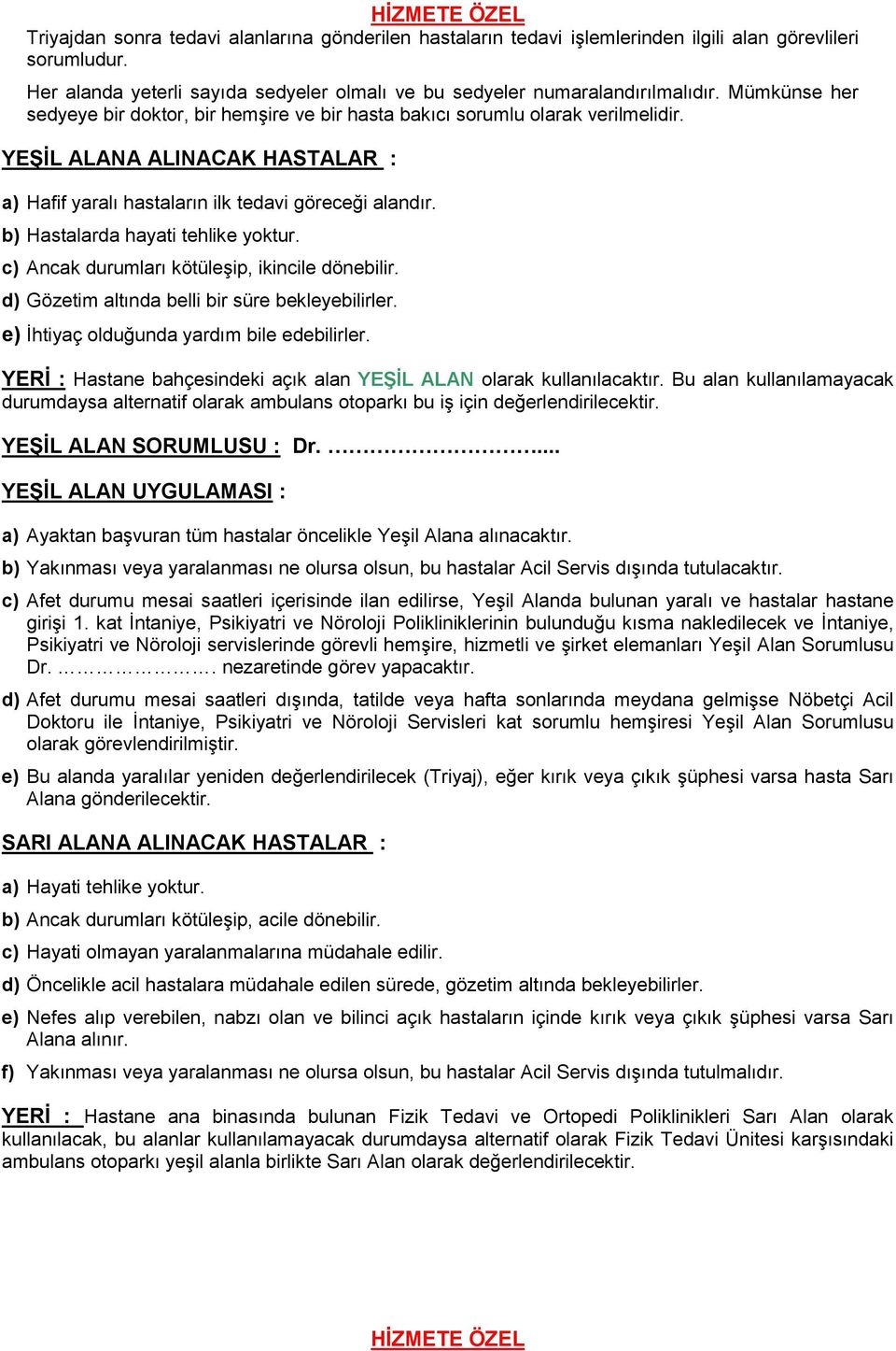 b) Hastalarda hayati tehlike yoktur. c) Ancak durumları kötüleģip, ikincile dönebilir. d) Gözetim altında belli bir süre bekleyebilirler. e) Ġhtiyaç olduğunda yardım bile edebilirler.