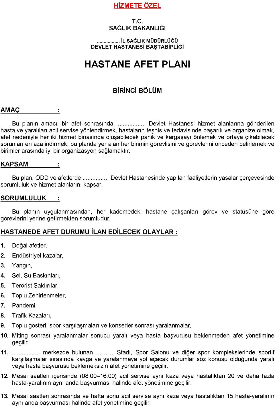 oluģabilecek panik ve kargaģayı önlemek ve ortaya çıkabilecek sorunları en aza indirmek, bu planda yer alan her birimin görevlisini ve görevlerini önceden belirlemek ve birimler arasında iyi bir