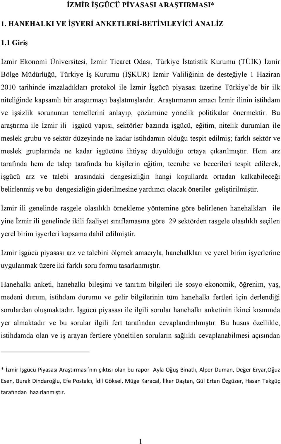 imzaladıkları protokol ile Ġzmir ĠĢgücü piyasası üzerine Türkiye de bir ilk niteliğinde kapsamlı bir araģtırmayı baģlatmıģlardır.