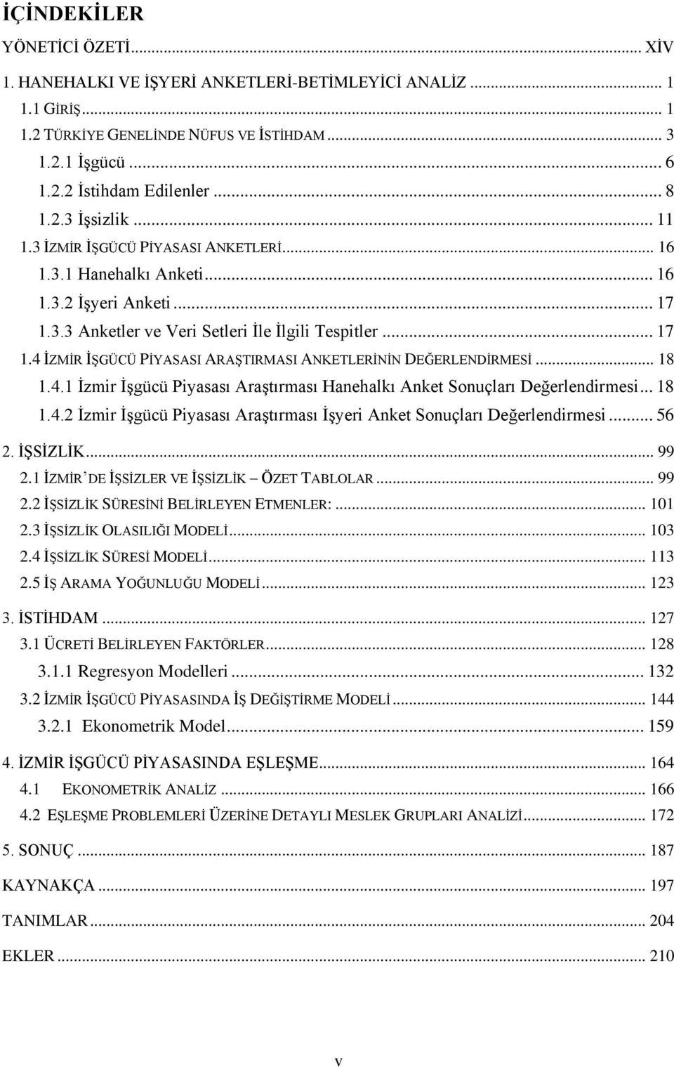 .. 18 1.4.1 Ġzmir ĠĢgücü Piyasası AraĢtırması Hanehalkı Anket Sonuçları Değerlendirmesi... 18 1.4.2 Ġzmir ĠĢgücü Piyasası AraĢtırması ĠĢyeri Anket Sonuçları Değerlendirmesi... 56 2. ĠġSĠZLĠK... 99 2.