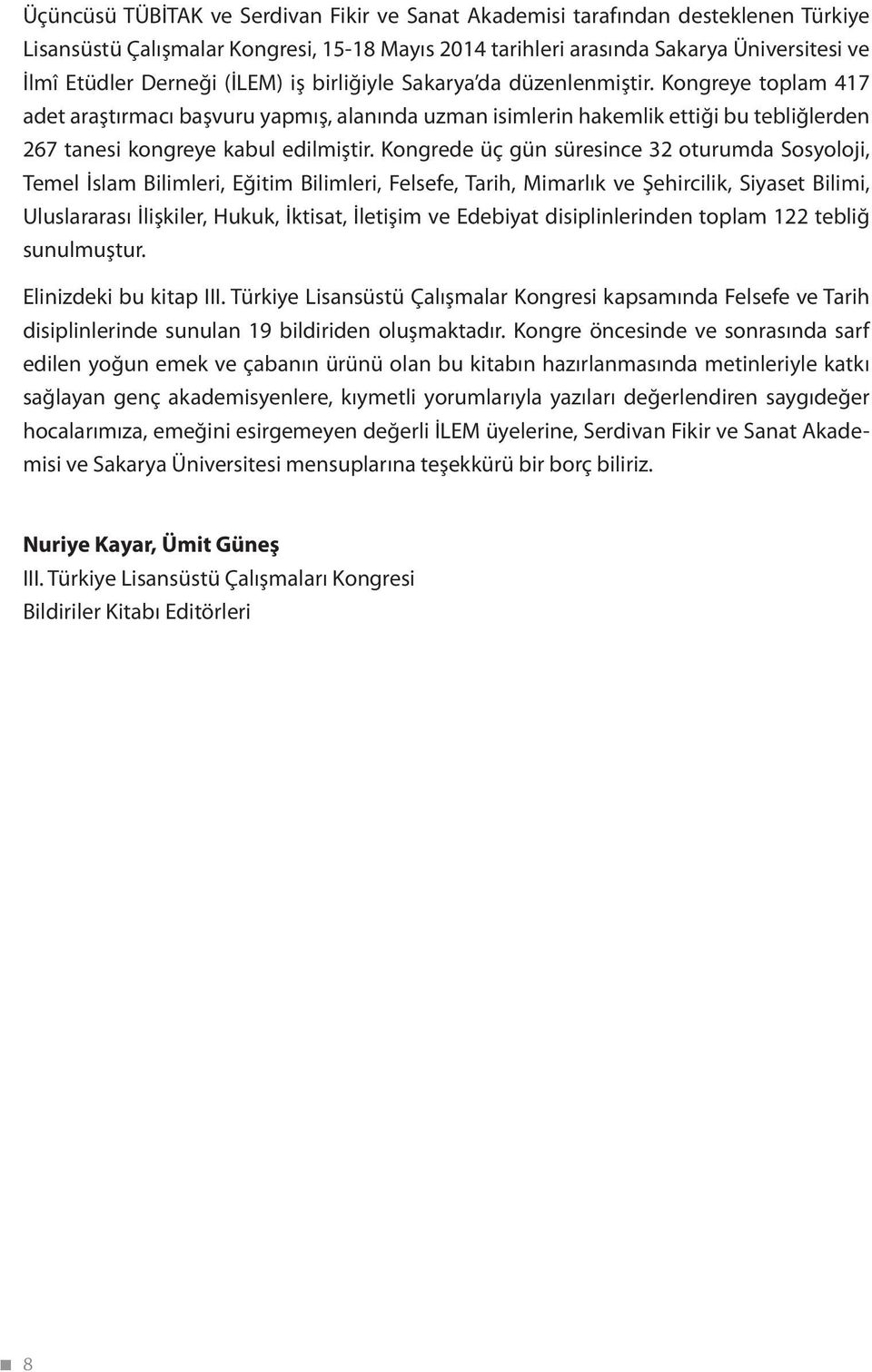 Kongrede üç gün süresince 32 oturumda Sosyoloji, Temel İslam Bilimleri, Eğitim Bilimleri, Felsefe, Tarih, Mimarlık ve Şehircilik, Siyaset Bilimi, Uluslararası İlişkiler, Hukuk, İktisat, İletişim ve