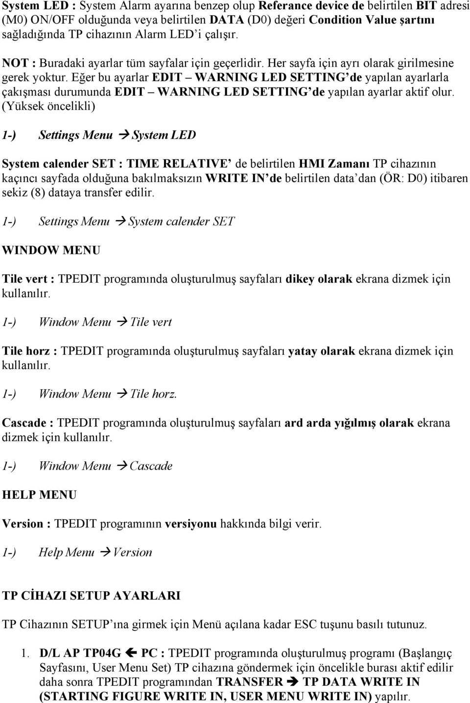 Eğer bu ayarlar EDIT WARNING LED SETTING de yapılan ayarlarla çakışması durumunda EDIT WARNING LED SETTING de yapılan ayarlar aktif olur.