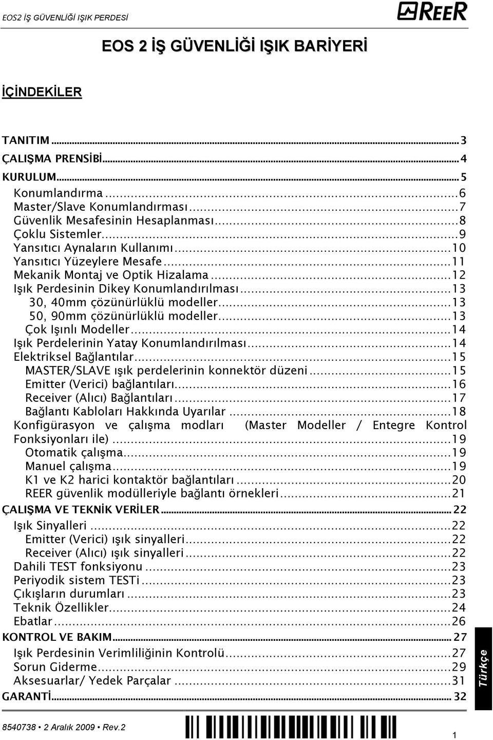 ..13 50, 90mm çözünürlüklü modeller...13 Çok Işınlı Modeller...14 Işık Perdelerinin Yatay Konumlandırılması...14 Elektriksel Bağlantılar...15 MASTER/SLAVE ışık perdelerinin konnektör düzeni.