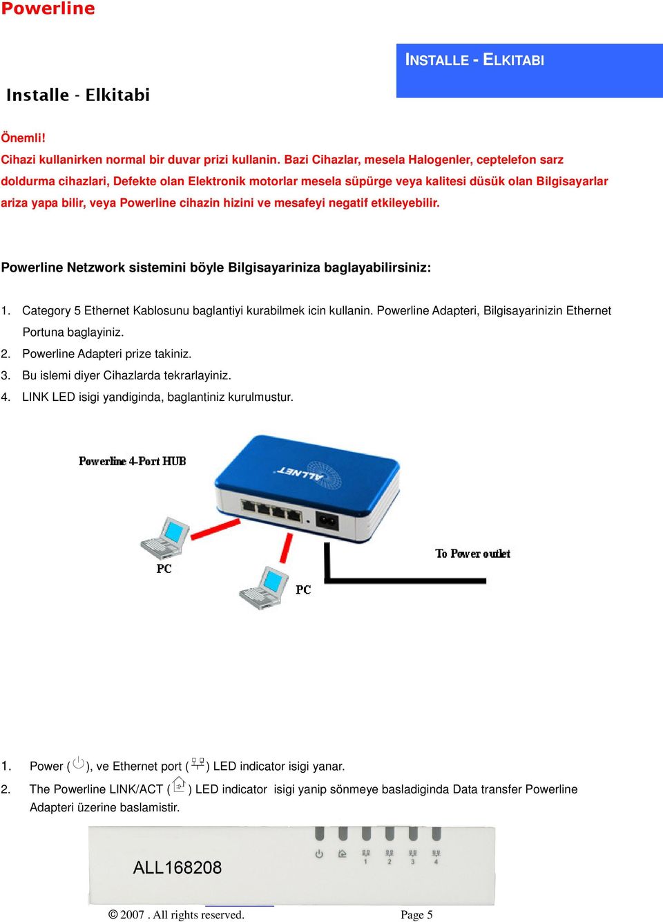 hizini ve mesafeyi negatif etkileyebilir. Powerline Netzwork sistemini böyle Bilgisayariniza baglayabilirsiniz: 1. Category 5 Ethernet Kablosunu baglantiyi kurabilmek icin kullanin.