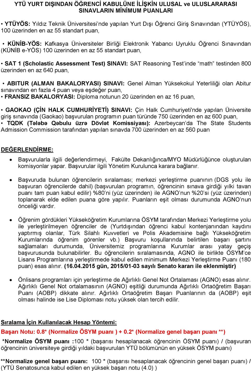 SINAVI: SAT Reasoning Test inde math testinden 800 üzerinden en az 640 puan, ABITUR (ALMAN BAKALORYASI) SINAVI: Genel Alman Yüksekokul Yeterliliği olan Abitur sınavından en fazla 4 puan veya eşdeğer