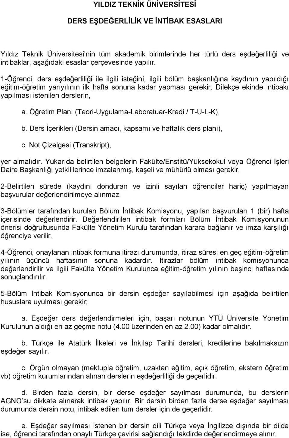 Dilekçe ekinde intibakı yapılması istenilen derslerin, a. Öğretim Planı (Teori-Uygulama-Laboratuar-Kredi / T-U-L-K), b. Ders İçerikleri (Dersin amacı, kapsamı ve haftalık ders planı), c.