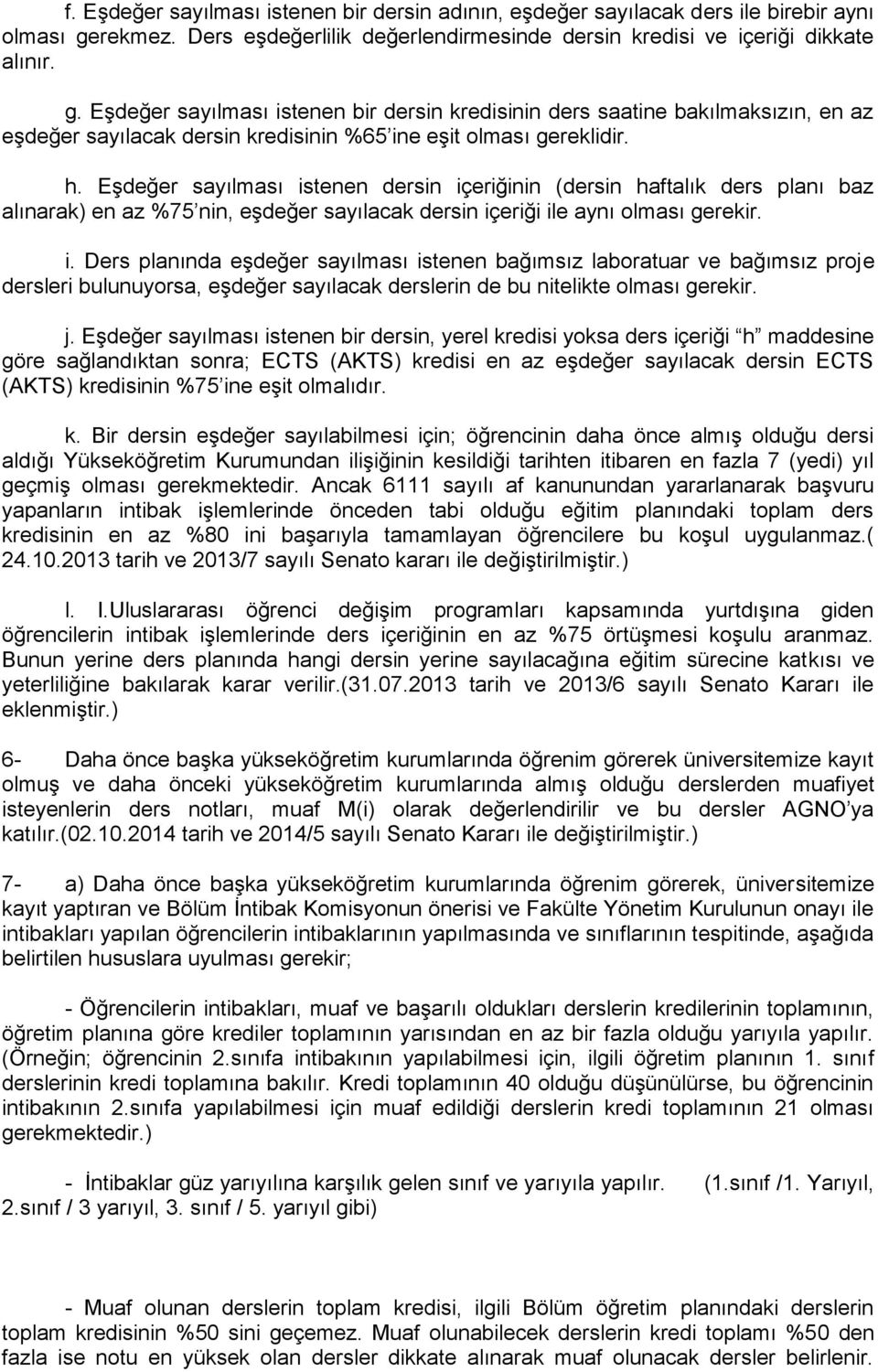 Eşdeğer sayılması istenen bir dersin kredisinin ders saatine bakılmaksızın, en az eşdeğer sayılacak dersin kredisinin %65 ine eşit olması gereklidir. h.