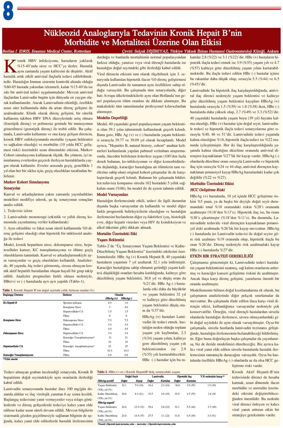 Hastal n Immun sistemin kontrolü alt nda oldu u %60-85 hastada yak ndan izlenmeli, kalan %15-40 da ise s k bir antiviral tedavi uygulanmal d r.