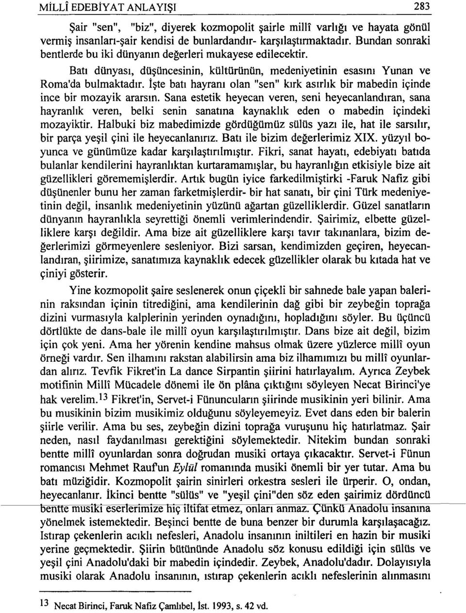 İşte batı hayranı olan "sen" kırk asırlık bir mabedin içinde ince bir mozayik ararsın.