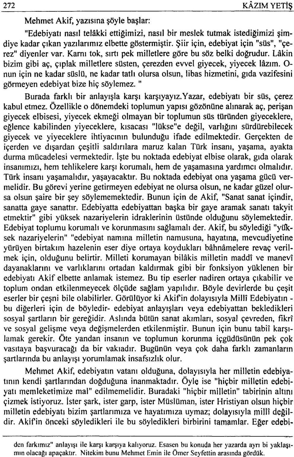 O nun için ne kadar süslü, ne kadar tatlı olursa olsun, libas hizmetini, gıda vazifesini görmeyen edebiyat bize hiç söylemez. " Burada farklı bir anlayışla karşı karşıyayız.